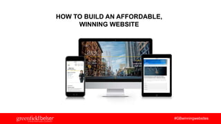 #GBwinningwebsites
HOW TO BUILD AN AFFORDABLE,
WINNING WEBSITE
 