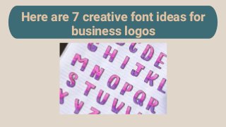 Here are 7 creative font ideas for
business logos
 
