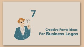7
Creative Fonts Ideas
For Business Logos
 