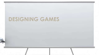 DESIGNING GAMES
 