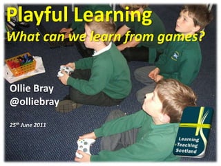 Playful Learning What can we learn from games? Ollie Bray @olliebray 25th June 2011 