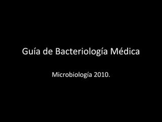Guía de  Bacteriología  Médica Microbiología 2010. 