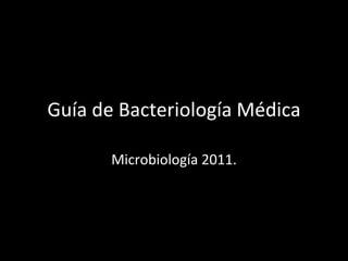 Guía de  Bacteriología  Médica Microbiología 2011. 