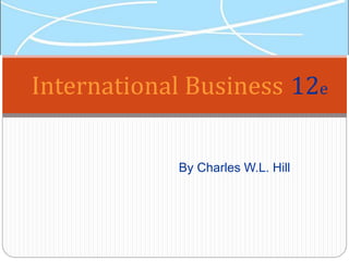 By Charles W.L. Hill
International Business 12e
 