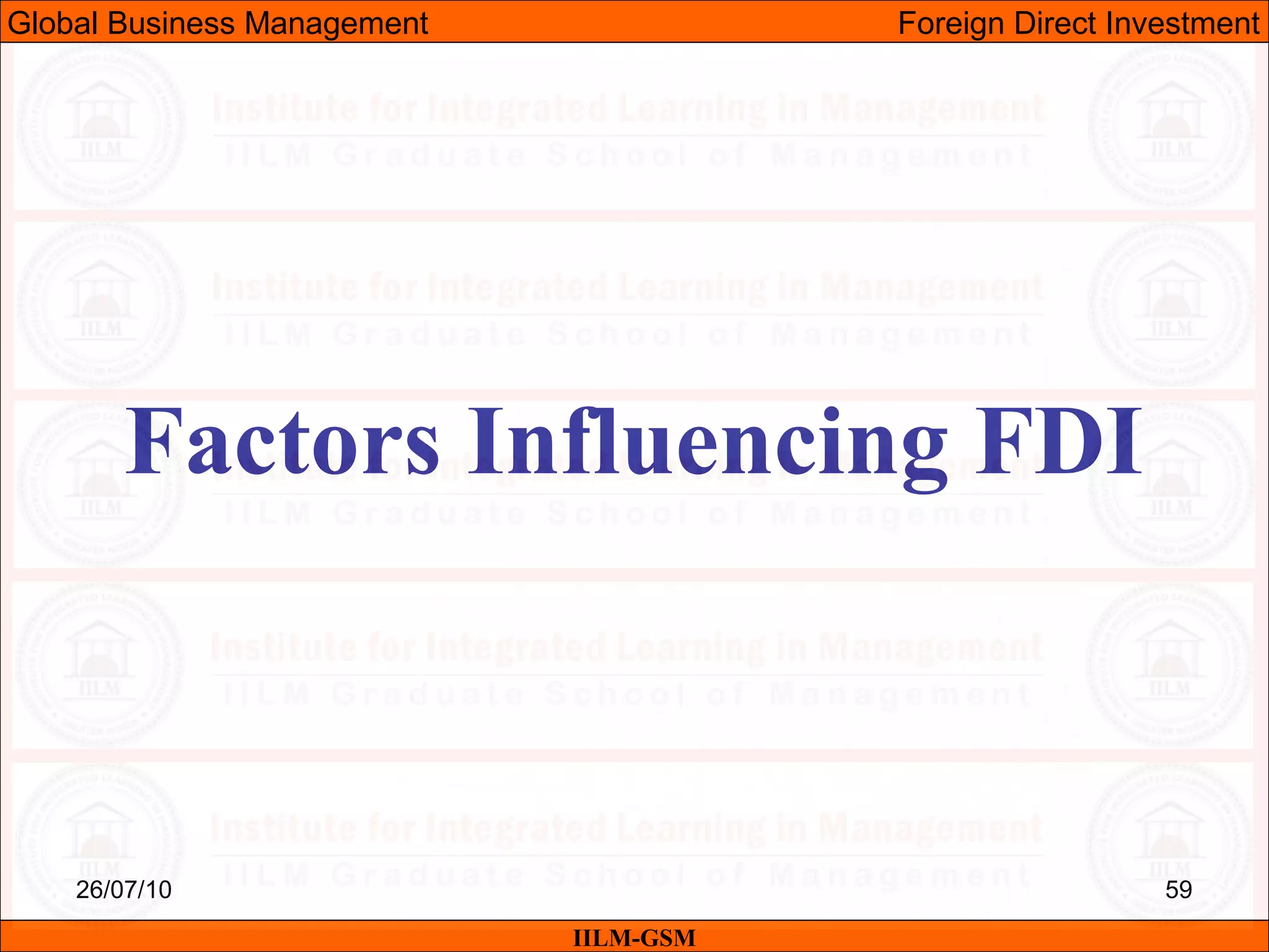 26/07/10 59
Factors Influencing FDI
IILM-GSM
Global Business Management Foreign Direct Investment
 