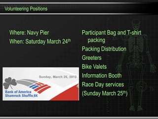 Volunteering Positions



  Where: Navy Pier            Participant Bag and T-shirt
  When: Saturday March 24th      packing
                              Packing Distribution
                              Greeters
                              Bike Valets
                              Information Booth
                              Race Day services
                              (Sunday March 25th)
 