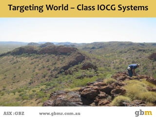 Targeting World – Class IOCG Systems




ASX :GBZ   www.gbmr.com.au       gbm
 