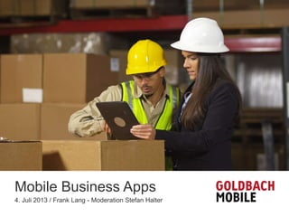 Mobile Business Apps
4. Juli 2013 / Frank Lang - Moderation Stefan Halter
 