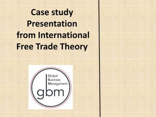 Case study
Presentation
from International
Free Trade Theory
 