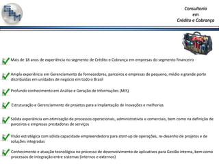 Atuamos no processo Consultivo, abrangendo algumas características operacionais, como por exemplo:ModelosPolíticasProcessosAvaliação EPSInfra-EstruturaEstratégiasTreinamentosTecnologiaEste leque de possibilidades deve-se ao fato das competências adquiridas ao longo da carreira, mas principalmente pela necessidade heterogenia dos clientes atendidos.