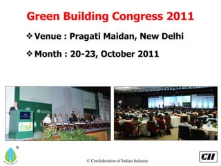 Green Building Congress 2011 Venue : Pragati Maidan, New Delhi Month : 20-23, October 2011 