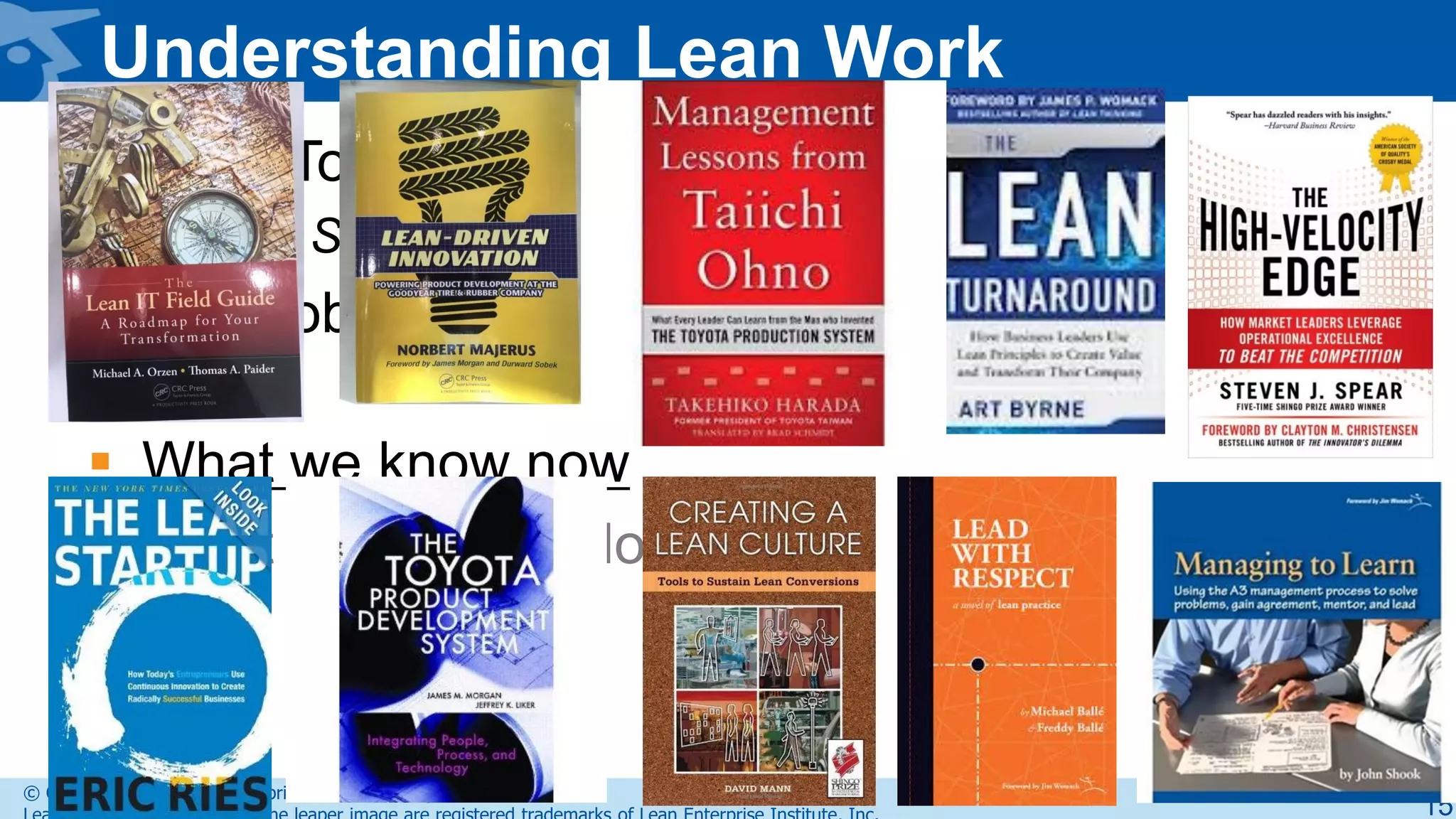 © Copyright 2015 Lean Enterprise Institute. All rights reserved.
Understanding Lean Work
 What Toyota has said
• and SHOWED
 What observers have
said
 What we know now
 What we need to do
15
 