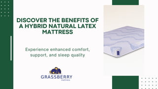 Experience enhanced comfort,
support, and sleep quality
DISCOVER THE BENEFITS OF
A HYBRID NATURAL LATEX
MATTRESS
 