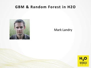 GBM	
  &	
  Random	
  Forest	
  in	
  H2O	
  
Mark	
  Landry	
  
 