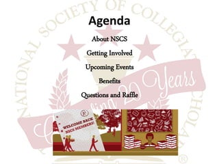 Agenda 
About NSCS 
Getting Involved 
Upcoming Events 
Benefits 
Questions and Raffle 
 