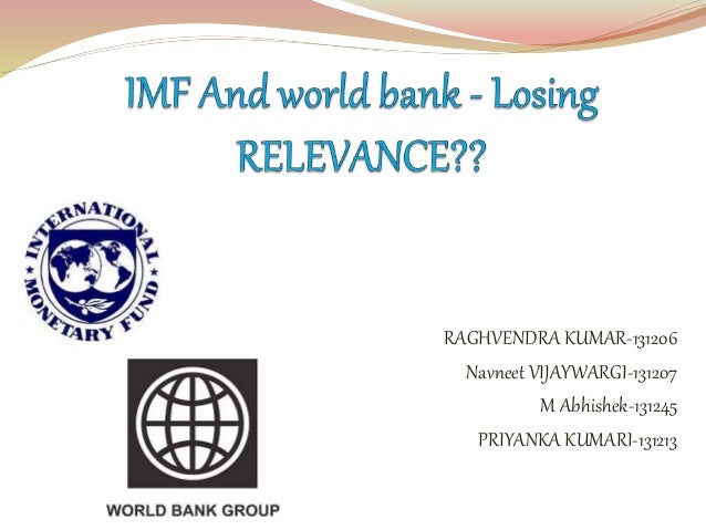 essay on imf and world bank Paper instructions: write a five-page research paper analyzing the role of the world bank and the international monetary fund in the global financial system this analysis requires you to describe how the global financial system operates in general terms, including the historic events which shaped the modern global financial system. essay on imf and world bank Paper instructions: write a five-page research paper analyzing the role of the world bank and the international monetary fund in the global financial system this analysis requires you to describe how the global financial system operates in general terms, including the historic events which shaped the modern global financial system.