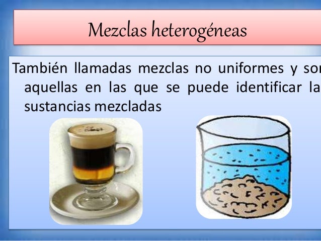 También llamadas mezclas no uniformes y son
aquellas en las que se puede identificar las
sustancias mezcladas
Mezclas hete...