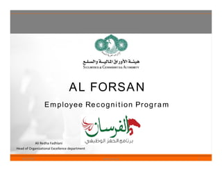 AL FORSAN
                 Employee Recognition Program




            Ali Redha Fadhlani
Head of Organizational Excellence department

   4/3/2012                                    www.sca.ae   1
 