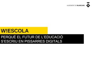 W!ESCOLA
PERQUÈ EL FUTUR DE L’EDUCACIÓ
S’ESCRIU EN PISSARRES DIGITALS

 