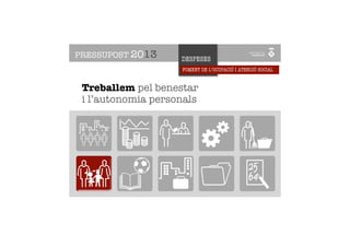 PRESSUPOST 2013     DESPESES
                    FOMENT DE L’OCUPACIÓ I ATENCIÓ SOCIAL


 Treballem pel benestar
 i l’autonomia personals
 