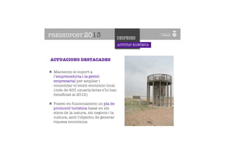 PRESSUPOST 2013                         DESPESES
                                        ACTIVITAT ECONÒMICA
       PROMOCIÓ
       DE LA CIUTAT
ACTUACIONS DESTACADES

 Mantenim el suport a
 l’emprenedoria i la gestió
 empresarial per ampliar i
 consolidar el teixit econòmic local
 (més de 400 usuaris/àries s’hi han
 beneﬁciat al 2012)

 Posem en funcionament un pla de
 promoció turística basat en els
 eixos de la natura, els negocis i la
 cultura, amb l’objectiu de generar
 riquesa econòmica
 