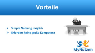 Vorteile 
 Simple Nutzung möglich 
 Erfordert keine große Kompetenz 
 