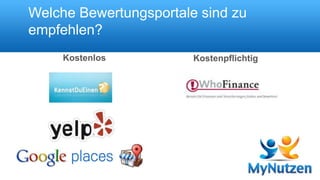 Welche Bewertungsportale sind zu 
empfehlen? 
Kostenlos Kostenpflichtig 
 
