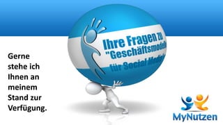 Gerne 
stehe ich 
Ihnen an 
meinem 
Stand zur 
Verfügung. 
