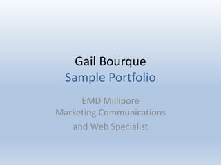 Gail Bourque
Sample Portfolio
EMD Millipore
Marketing Communications
and Web Specialist
 