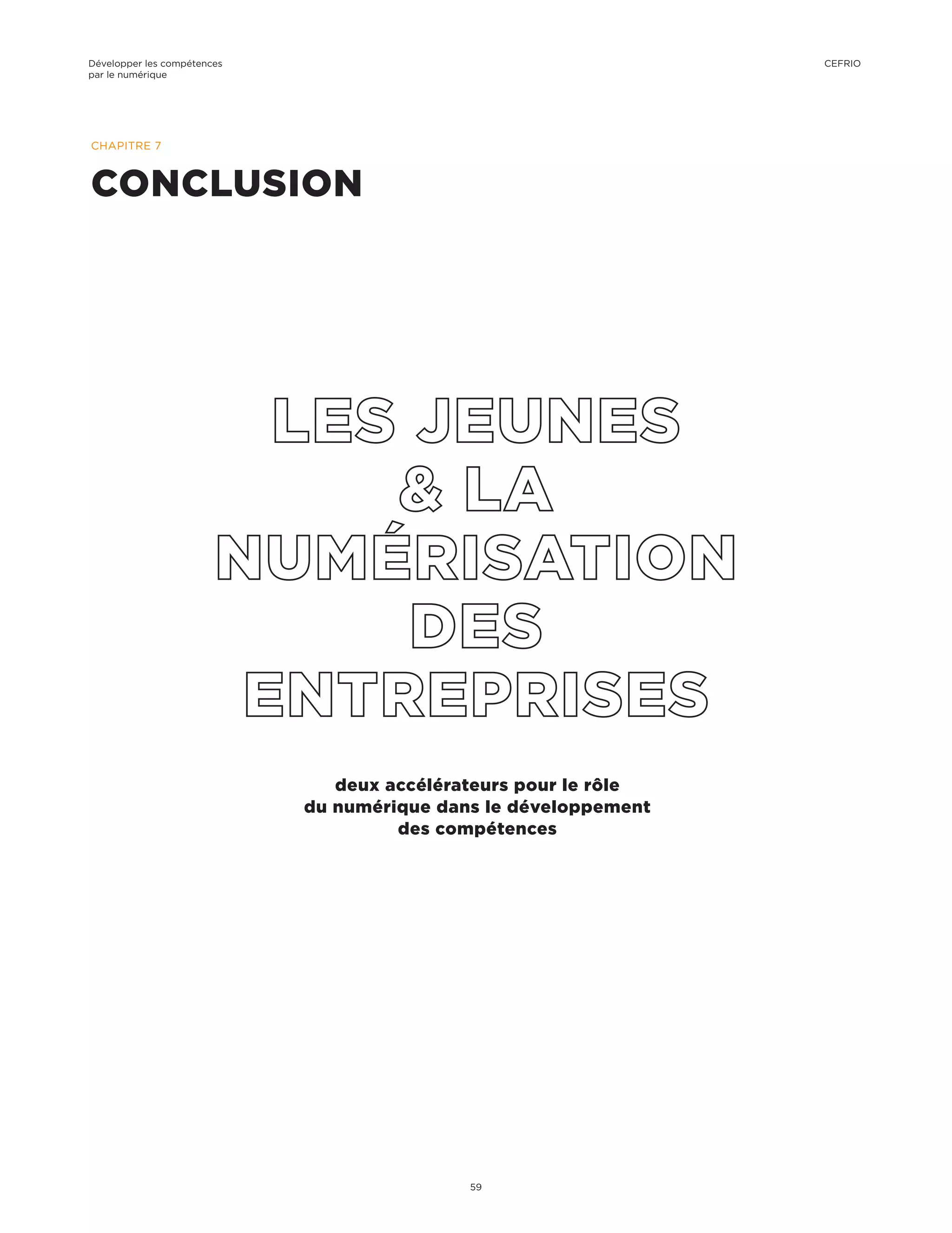 CHAPITRE 7
CONCLUSIONCONCLUSION
deux accélérateurs pour le rôle
du numérique dans le développement
des compétences
Développer les compétences
par le numérique
59
CEFRIO
 