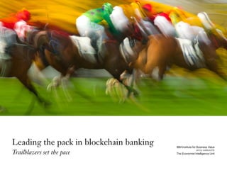 Leading the pack in blockchain banking
Trailblazers set the pace
IBM Institute for Business Value
The Economist Intelligence Unit
survey conducted by
 