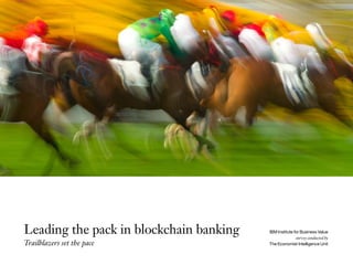 Leading the pack in blockchain banking
Trailblazers set the pace
IBM Institute for Business Value
survey conducted by
The Economist Intelligence Unit
 
