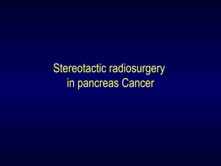 Stereotactic radiosurgery
in pancreas Cancer
 