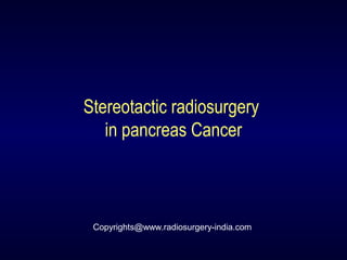 Stereotactic radiosurgery
in pancreas Cancer
Copyrights@www.radiosurgery-india.com
 