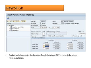 Payroll GB
• Backdated changes to the Pension Funds (Infotype 0071) record do trigger
retrocalculation.
 
