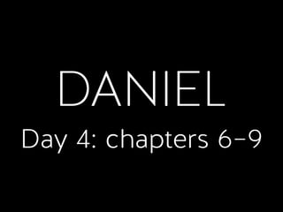 DANIEL
Day 4: chapters 6–9
 