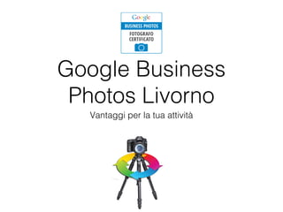 Google Business
Photos Livorno
Vantaggi per la tua attività

 