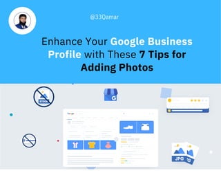 @33Qamar
Enhance Your Google Business
Profile with These 7 Tips for
Adding Photos
 