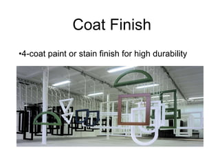 Coat Finish 4-coat paint or stain finish for high durability 
