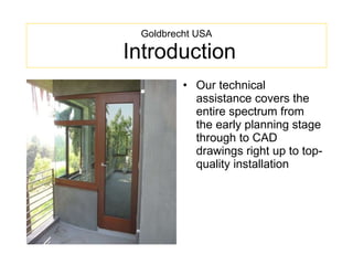 Goldbrecht USA  Introduction Our technical assistance covers the entire spectrum from the early planning stage through to CAD drawings right up to top-quality installation 