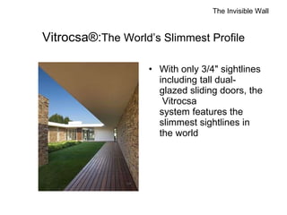 Vitrocsa®: The World’s Slimmest Profile With only 3/4" sightlines including tall dual-glazed sliding doors, the  Vitrocsa system features the slimmest sightlines in the world The Invisible Wall 