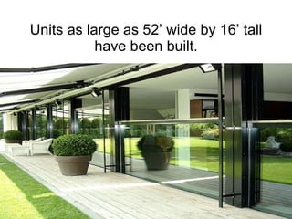 Units as large as 52’ wide by 16’ tall have been built. 