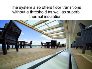 The system also offers floor transitions without a threshold as well as superb thermal insulation. 