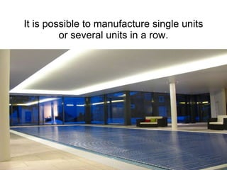 It is possible to manufacture single units or several units in a row. 