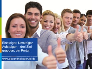 Einsteiger, Umsteiger,
Aufsteiger – drei Ziel-
gruppen, ein Portal.
www.gesundheitsberufe.de
 