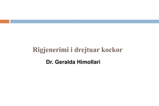 Rigjenerimi i drejtuar kockor 
Dr. Geralda Himollari 
 