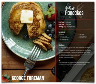 ©2016 Spectrum Brands, Inc.
®Registered Trademark of Spectrum Brands, Inc.
Directions:
1. Attach griddle plate onto Grill & Broil. Lightly oil griddle pan and preheat
on HIGH Broil at 400°F.
2. Mix dry ingredients in medium bowl. Add milk and egg, stir until combined.
3. For each pancake, pour ¼ cup batter on heated griddle. Cook 3 minutes.
4. Flip pancakes over and cook 1 minute or until pancakes are set and browned.
5. Remove pancakes from griddle and keep warm.
6. Repeat for remaining pancakes.
Tip:
To store leftover pancakes, cool completely and wrap tightly in plastic wrap. Store pancakes
in the freezer up to one month. Defrost in refrigerator overnight before reheating.
PrepTime: 5 minutes
CookTime: 3 minutes
Servings: 6 (4-inch pieces)
Ingredients:
3/4 cup milk
1 lightly beaten egg
½ cup whole wheat ﬂour
½ cup unbleached ﬂour
1 Tbsp. sugar
1 tsp. baking powder
½ tsp. baking soda
Wheat
Pancakes
 