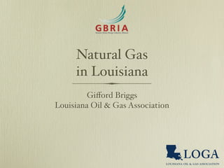 Natural Gas
     in Louisiana
         Giﬀord Briggs
Louisiana Oil & Gas Association
 