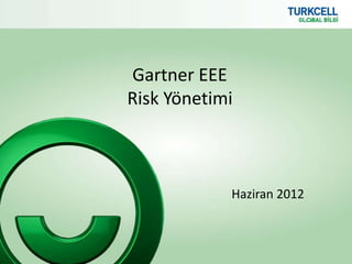 Gartner EEE
Risk Yönetimi



            Haziran 2012
 