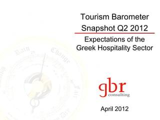 Tourism Barometer
 Snapshot Q2 2012
  Expectations of the
Greek Hospitality Sector




       April 2012
 
